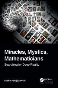 Title: Miracles, Mystics, Mathematicians: Searching for Deep Reality, Author: Sasho Kalajdzievski
