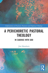 Title: A Perichoretic Pastoral Theology: In Cadence with God, Author: Jim Horsthuis