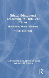 Title: Ethical Educational Leadership in Turbulent Times: (Re)Solving Moral Dilemmas, Author: Joan Poliner Shapiro