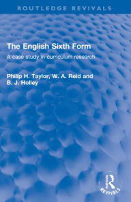 Title: The English Sixth Form: A case study in curriculum research, Author: Philip H. Taylor