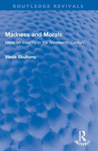 Title: Madness and Morals: Ideas on Insanity in the Nineteenth Century, Author: Vieda Skultans