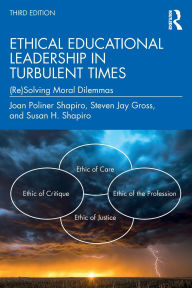 Title: Ethical Educational Leadership in Turbulent Times: (Re)Solving Moral Dilemmas, Author: Joan Poliner Shapiro