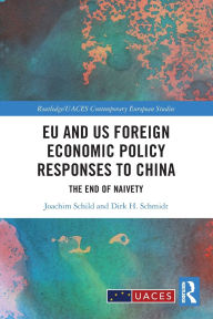 Title: EU and US Foreign Economic Policy Responses to China: The End of Naivety, Author: Joachim Schild