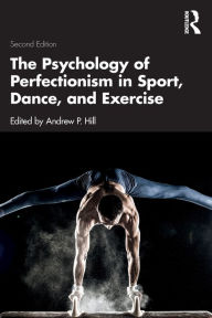 Title: The Psychology of Perfectionism in Sport, Dance, and Exercise, Author: Andrew P. Hill