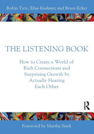 Title: The Listening Book: How to Create a World of Rich Connections and Surprising Growth by Actually Hearing Each Other, Author: Robin Ticic