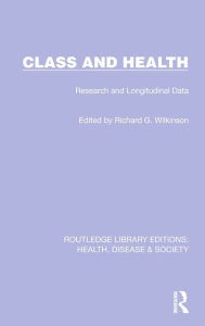 Title: Class and Health: Research and Longitudinal Data, Author: Richard G. Wilkinson