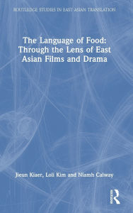 Title: The Language of Food: Through the Lens of East Asian Films and Drama, Author: Jieun Kiaer