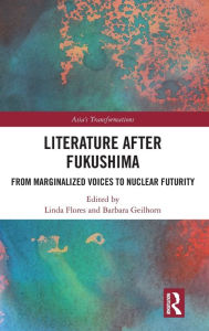 Title: Literature After Fukushima: From Marginalized Voices to Nuclear Futurity, Author: Linda Flores