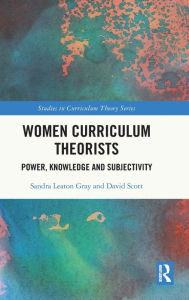 Title: Women Curriculum Theorists: Power, Knowledge and Subjectivity, Author: Sandra Leaton Gray