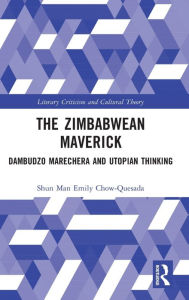 Title: The Zimbabwean Maverick: Dambudzo Marechera and Utopian Thinking, Author: Shun Man Emily CHOW-QUESADA