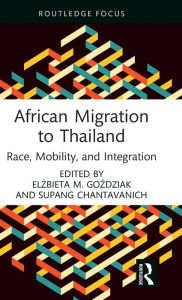 Title: African Migration to Thailand: Race, Mobility, and Integration, Author: Elzbieta M. Gozdziak
