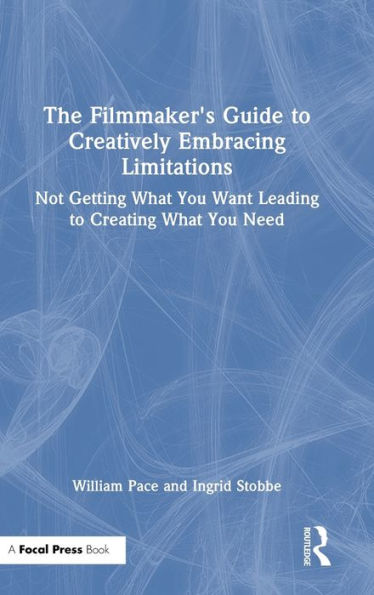 The Filmmaker's Guide to Creatively Embracing Limitations: Not Getting What You Want Leading to Creating What You Need