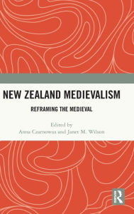 Title: New Zealand Medievalism: Reframing the Medieval, Author: Anna Czarnowus