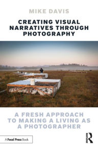 Title: Creating Visual Narratives Through Photography: A Fresh Approach to Making a Living as a Photographer, Author: Mike Davis