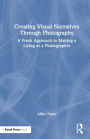 Creating Visual Narratives Through Photography: A Fresh Approach to Making a Living as a Photographer