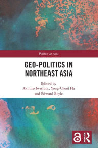 Title: Geo-Politics in Northeast Asia, Author: Akihiro Iwashita