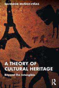 Title: A Theory of Cultural Heritage: Beyond The Intangible, Author: Salvador Munoz-Vinas