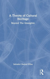 Title: A Theory of Cultural Heritage: Beyond The Intangible, Author: Salvador Munoz-Vinas