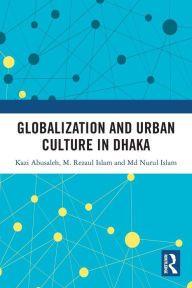 Title: Globalization and Urban Culture in Dhaka, Author: Kazi Abusaleh