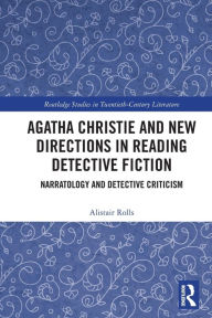 Title: Agatha Christie and New Directions in Reading Detective Fiction: Narratology and Detective Criticism, Author: Alistair Rolls