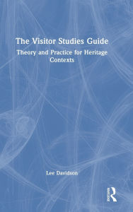 Title: The Visitor Studies Guide: Theory and Practice for Heritage Contexts, Author: Lee Davidson
