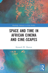 Title: Space and Time in African Cinema and Cine-scapes, Author: Kenneth W. Harrow