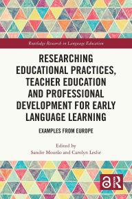 Title: Researching Educational Practices, Teacher Education and Professional Development for Early Language Learning: Examples from Europe, Author: Sandie Mourão