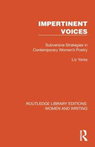 Title: Impertinent Voices: Subversive Strategies in Contemporary Women's Poetry, Author: Liz Yorke