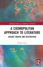 A Cosmopolitan Approach to Literature: Against Origins and Destinations