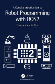 Title: A Concise Introduction to Robot Programming with ROS2, Author: Francisco Martín Rico