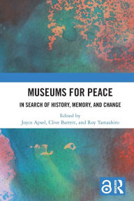 Title: Museums for Peace: In Search of History, Memory, and Change, Author: Joyce Apsel