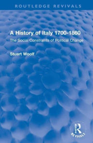 Title: A History of Italy 1700-1860: The Social Constraints of Political Change, Author: Stuart Woolf