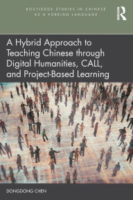 Title: A Hybrid Approach to Teaching Chinese through Digital Humanities, CALL, and Project-Based Learning, Author: Dongdong Chen