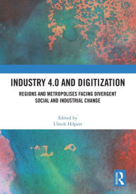 Title: Industry 4.0 and Digitization: Regions and Metropolises Facing Divergent Social and Industrial Change, Author: Ulrich Hilpert