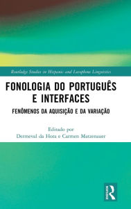 Title: Fonologia do Português e Interfaces: Fenômenos da Aquisição e da Variação, Author: Dermeval da Hora