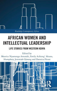 Title: African Women and Intellectual Leadership: Life Stories from Western Kenya, Author: Maurice Nyamanga Amutabi