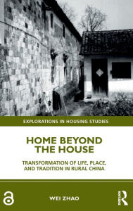 Title: Home Beyond the House: Transformation of Life, Place, and Tradition in Rural China, Author: Wei Zhao