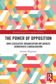 Title: The Power of Opposition: How Legislative Organization Influences Democratic Consolidation, Author: Simone Wegmann