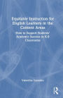 Equitable Instruction for English Learners in the Content Areas: How to Support Students' Academic Success in K-8 Classrooms