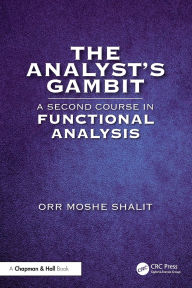 Title: The Analyst's Gambit: A Second Course in Functional Analysis, Author: Orr Moshe Shalit