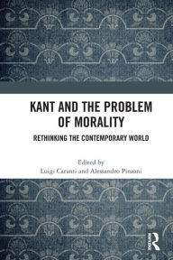 Title: Kant and the Problem of Morality: Rethinking the Contemporary World, Author: Luigi Caranti