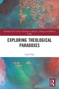 Title: Exploring Theological Paradoxes, Author: Cyril Orji