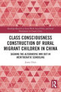 Class Consciousness Construction of Rural Migrant Children in China: Seeking the Alternative Way Out in Meritocratic Schooling