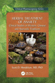 Title: Herbal Treatment of Anxiety: Clinical Studies in Western, Chinese and Ayurvedic Traditions, Author: Scott D. Mendelson