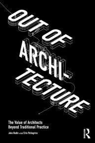Title: Out of Architecture: The Value of Architects Beyond Traditional Practice, Author: Jake Rudin
