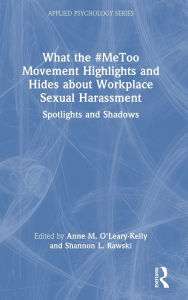 Title: What the #MeToo Movement Highlights and Hides about Workplace Sexual Harassment: Spotlights and Shadows, Author: Anne O'Leary-Kelly