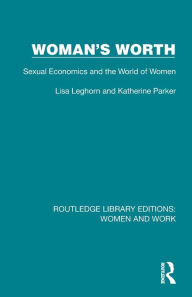 Title: Woman's Worth: Sexual Economics and the World of Women, Author: Lisa Leghorn