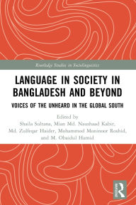 Title: Language in Society in Bangladesh and Beyond: Voices of the Unheard in the Global South, Author: Shaila Sultana