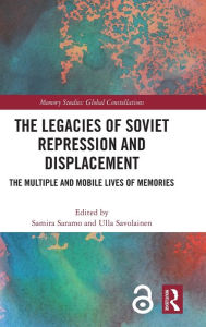 Title: The Legacies of Soviet Repression and Displacement: The Multiple and Mobile Lives of Memories, Author: Samira Saramo