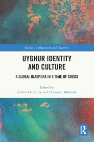 Title: Uyghur Identity and Culture: A Global Diaspora in a Time of Crisis, Author: Rebecca Clothey
